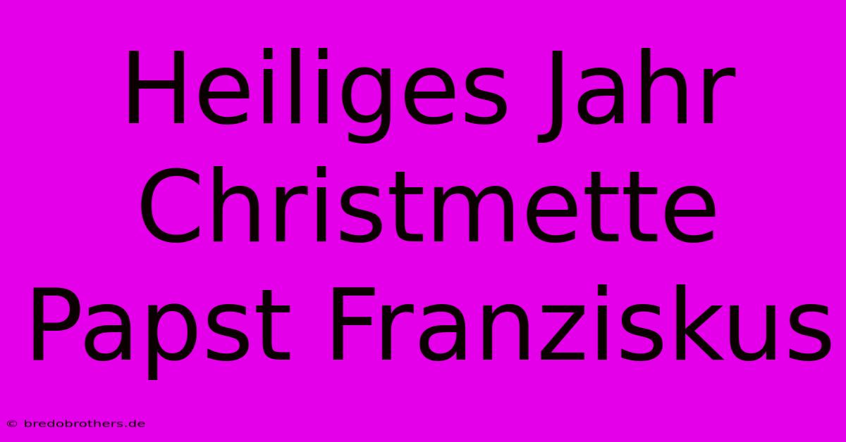 Heiliges Jahr Christmette Papst Franziskus