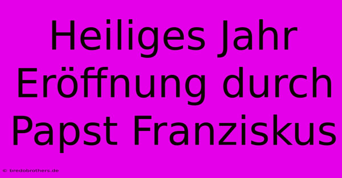 Heiliges Jahr Eröffnung Durch Papst Franziskus