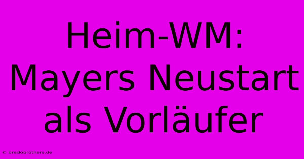 Heim-WM: Mayers Neustart Als Vorläufer