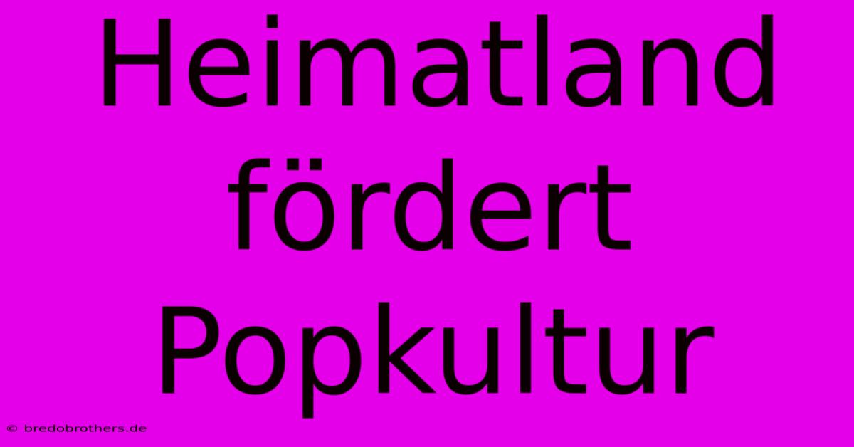 Heimatland Fördert Popkultur