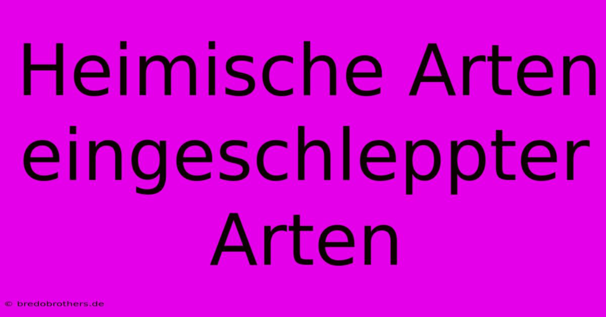 Heimische Arten Eingeschleppter Arten