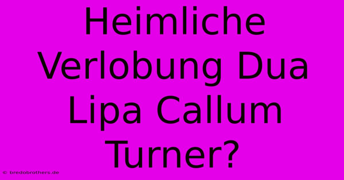 Heimliche Verlobung Dua Lipa Callum Turner?