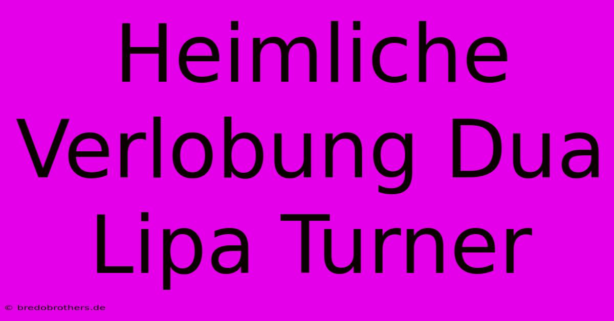 Heimliche Verlobung Dua Lipa Turner