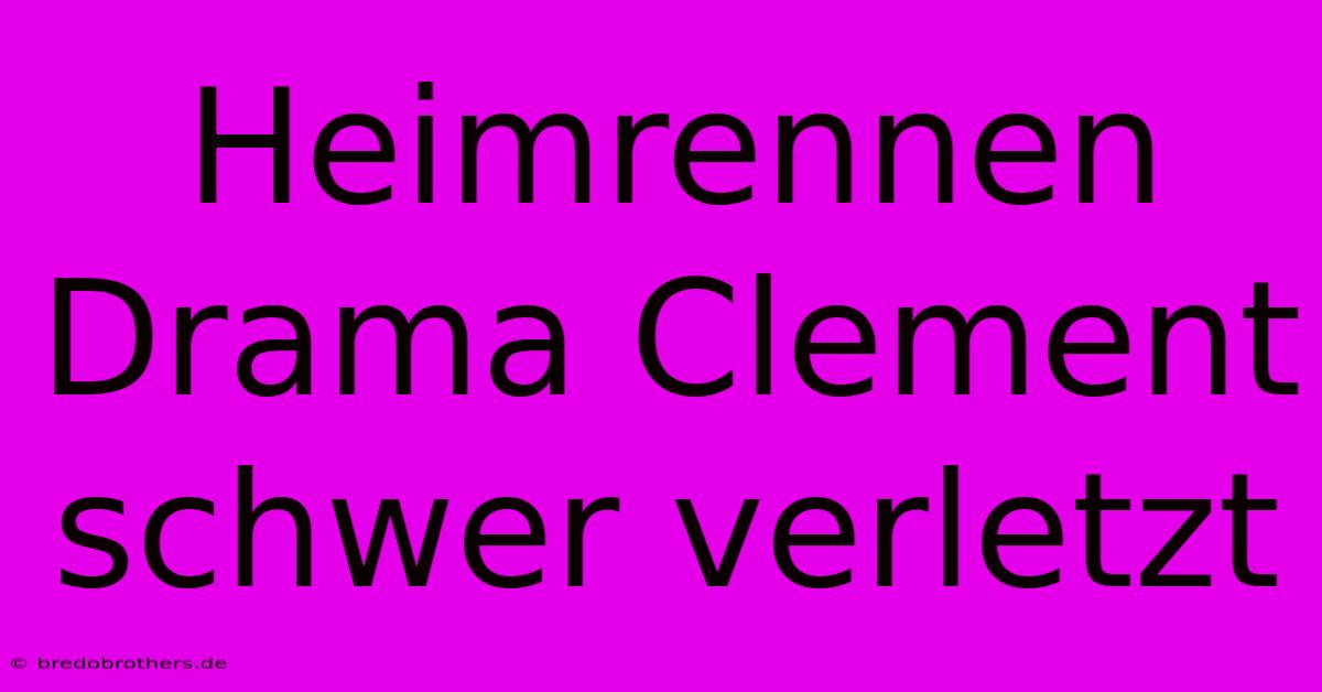 Heimrennen Drama Clement Schwer Verletzt