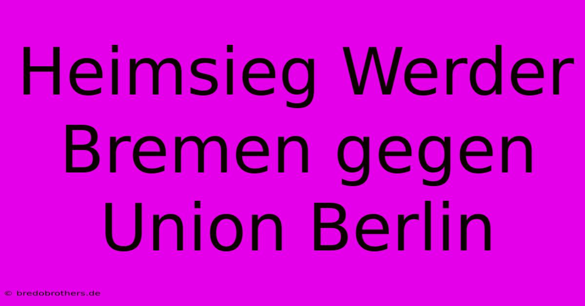 Heimsieg Werder Bremen Gegen Union Berlin