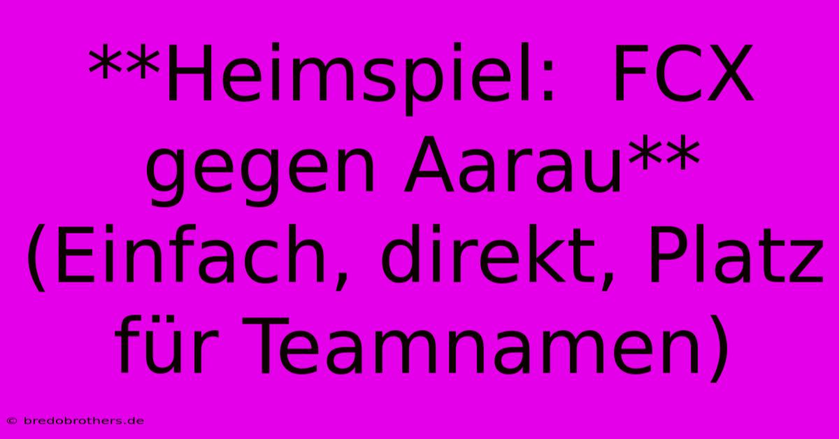 **Heimspiel:  FCX Gegen Aarau**  (Einfach, Direkt, Platz Für Teamnamen)