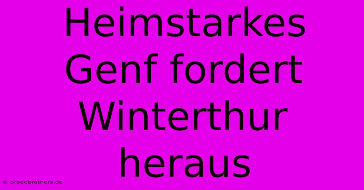 Heimstarkes Genf Fordert Winterthur Heraus