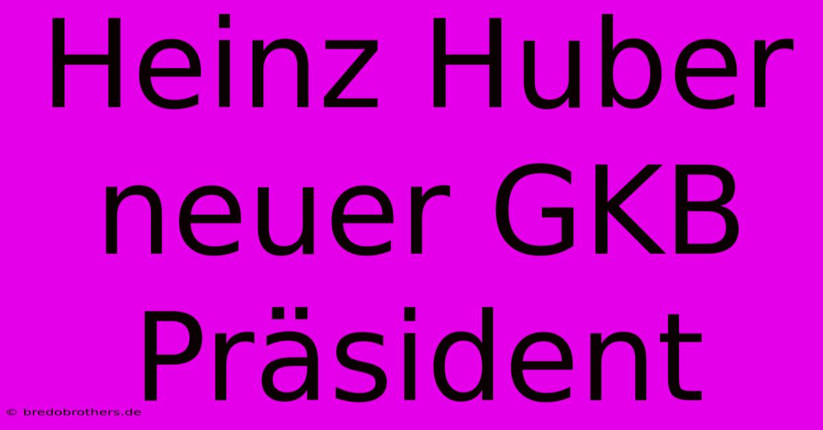 Heinz Huber Neuer GKB Präsident