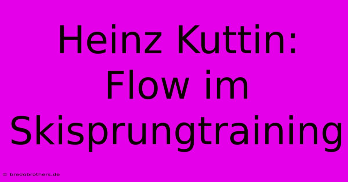 Heinz Kuttin: Flow Im Skisprungtraining