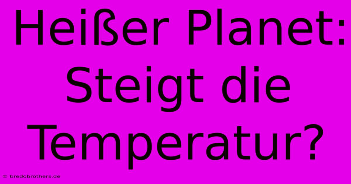 Heißer Planet: Steigt Die Temperatur?