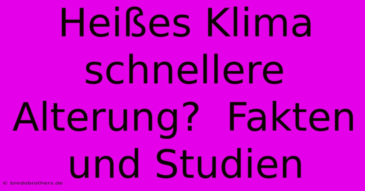 Heißes Klima Schnellere Alterung?  Fakten Und Studien