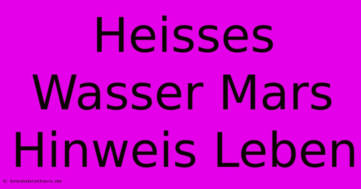 Heisses Wasser Mars Hinweis Leben