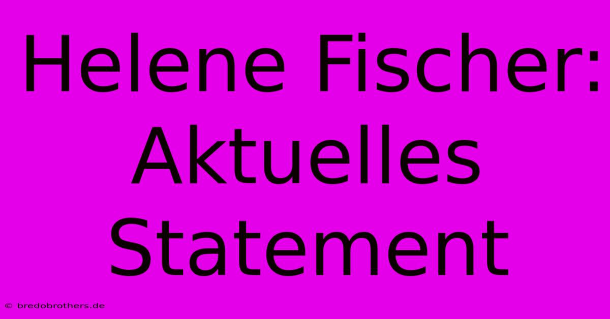 Helene Fischer: Aktuelles Statement