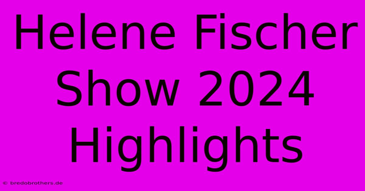 Helene Fischer Show 2024  Highlights