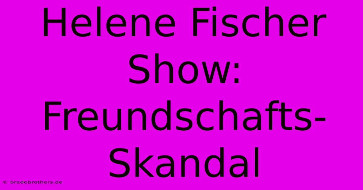 Helene Fischer Show: Freundschafts-Skandal