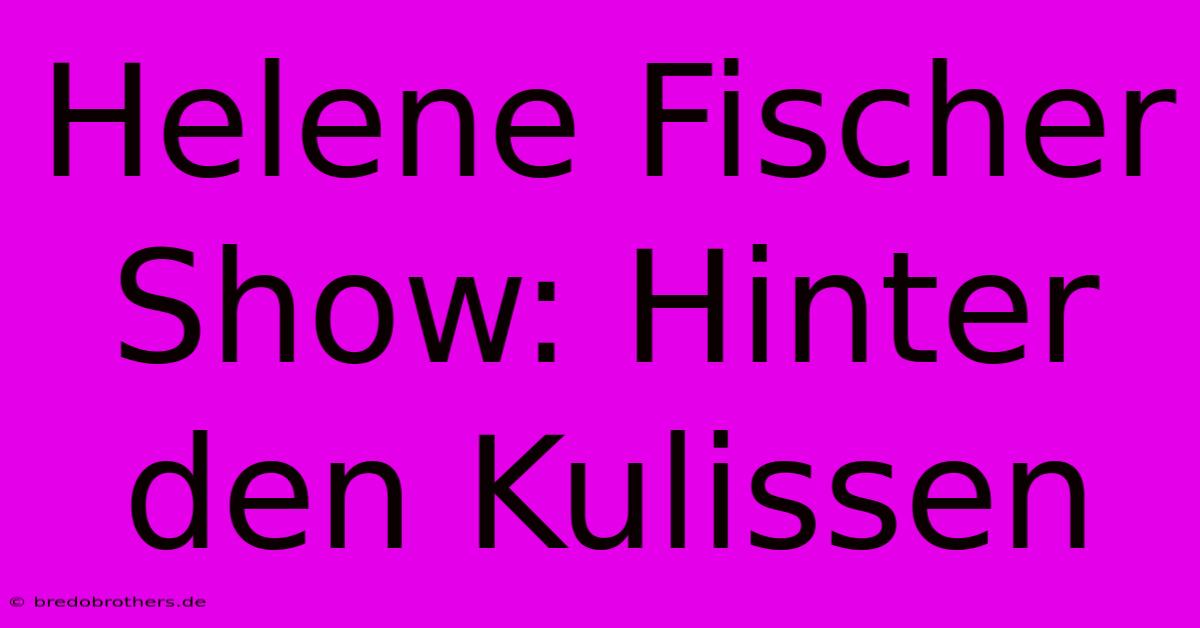 Helene Fischer Show: Hinter Den Kulissen