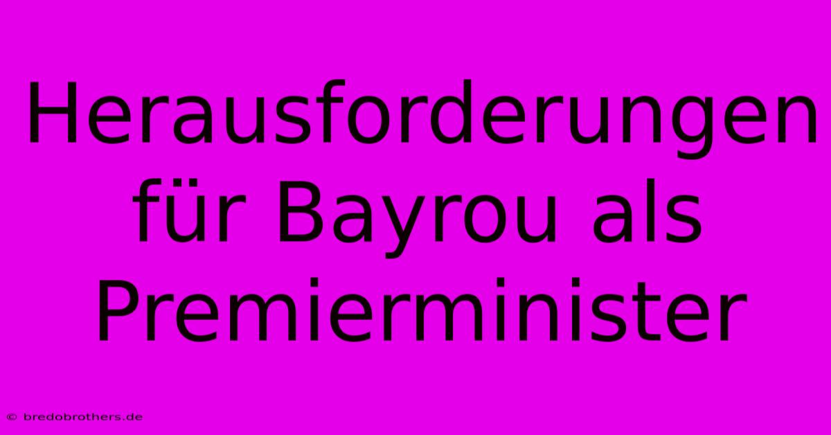 Herausforderungen Für Bayrou Als Premierminister