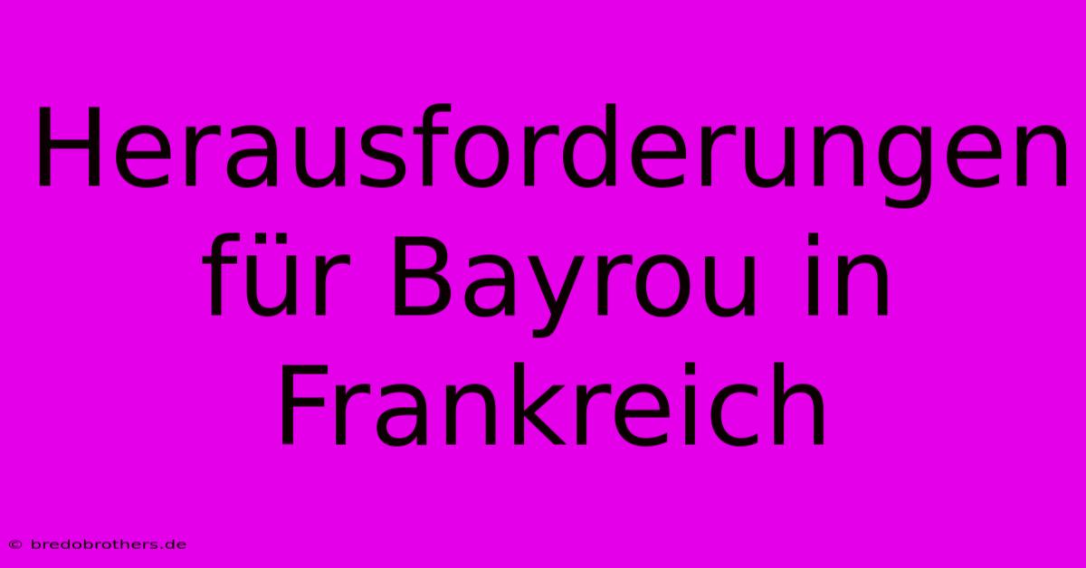 Herausforderungen Für Bayrou In Frankreich