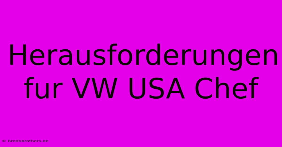 Herausforderungen Fur VW USA Chef