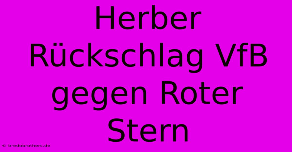 Herber Rückschlag VfB  Gegen Roter Stern