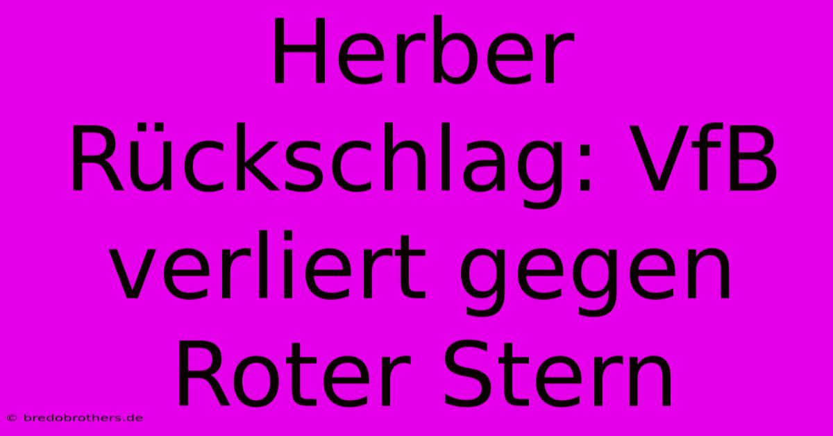 Herber Rückschlag: VfB Verliert Gegen Roter Stern