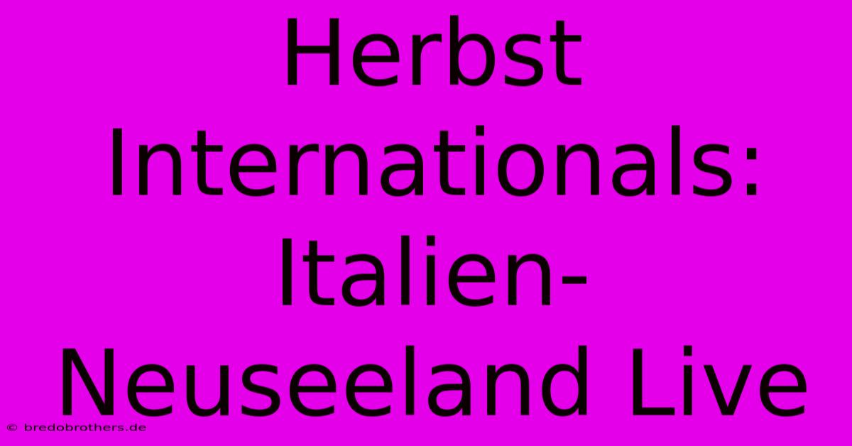 Herbst Internationals: Italien-Neuseeland Live