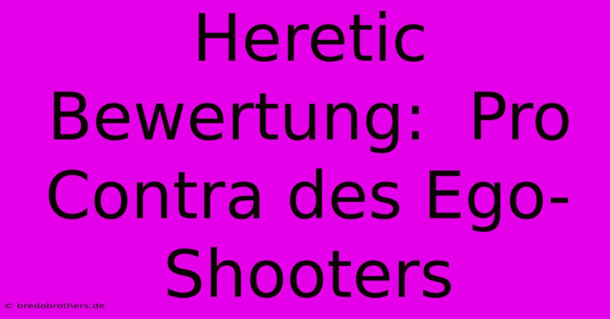 Heretic Bewertung:  Pro Contra Des Ego-Shooters