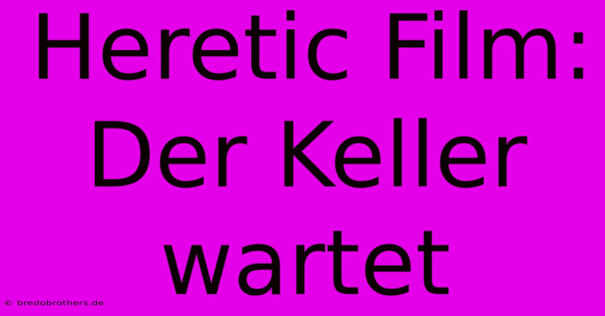 Heretic Film: Der Keller Wartet