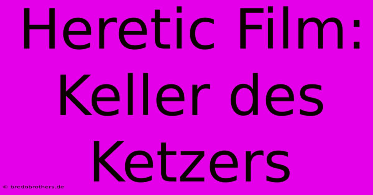 Heretic Film: Keller Des Ketzers