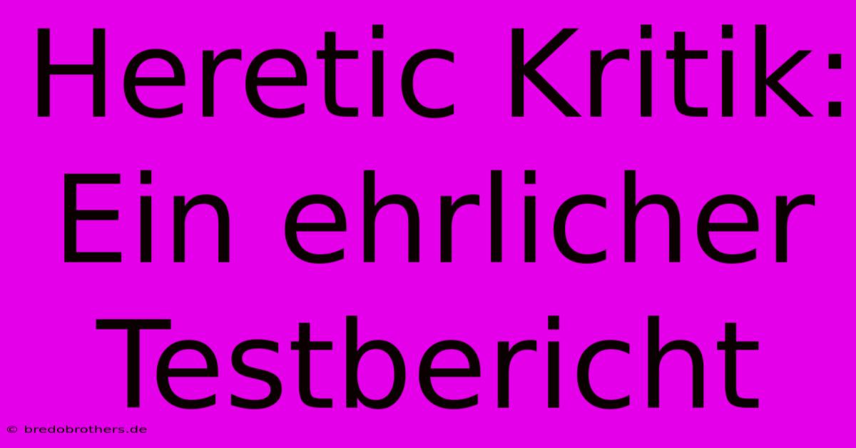 Heretic Kritik:  Ein Ehrlicher Testbericht