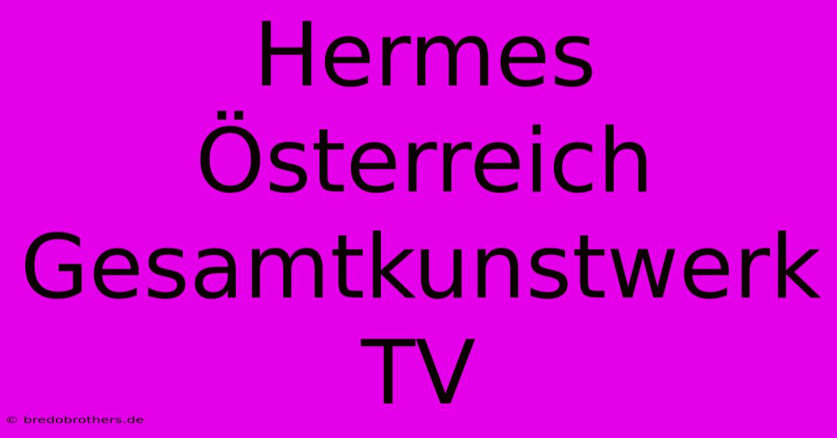 Hermes Österreich Gesamtkunstwerk TV