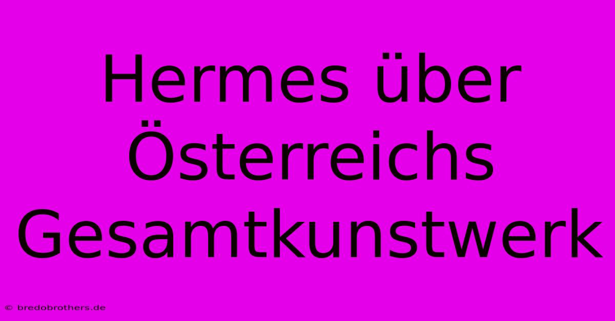 Hermes Über Österreichs Gesamtkunstwerk