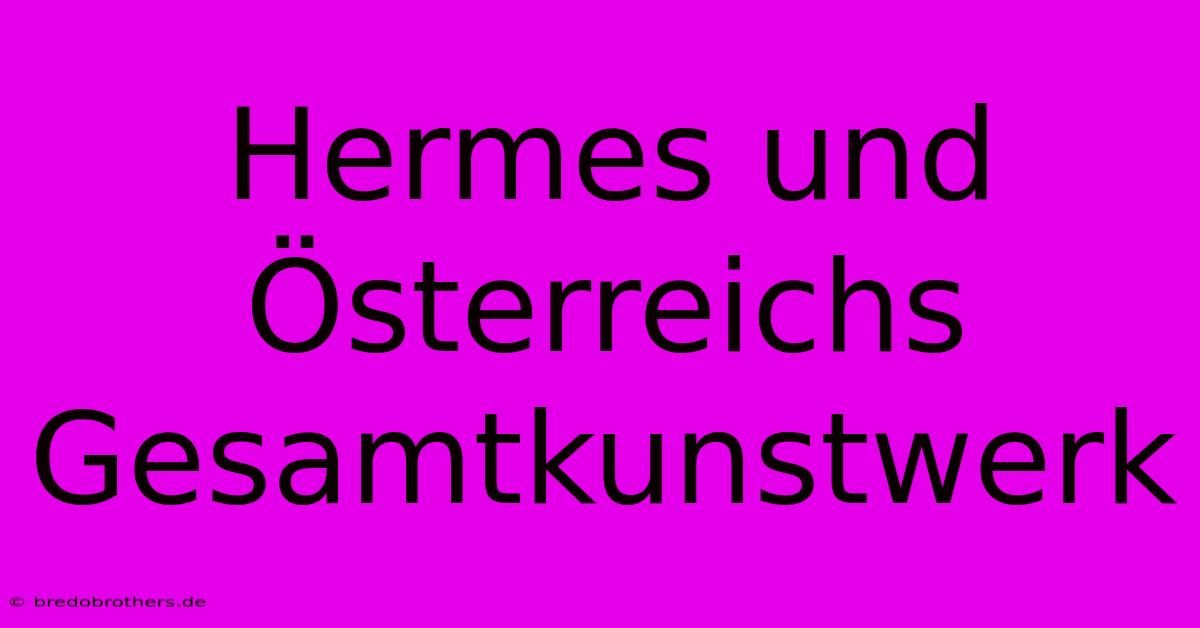 Hermes Und Österreichs Gesamtkunstwerk