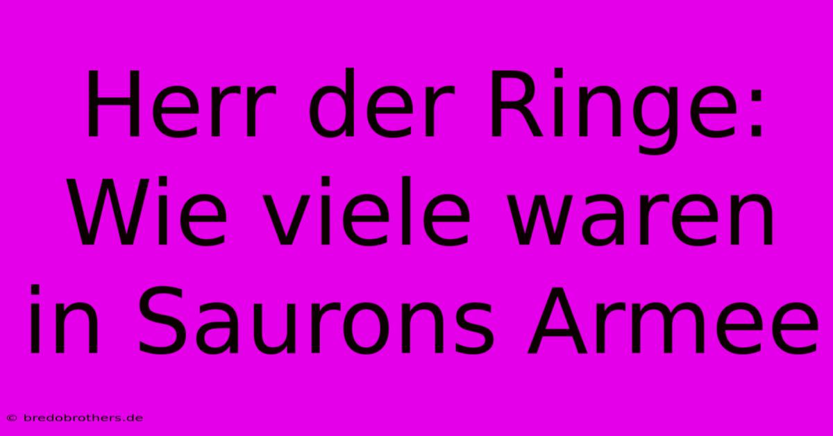 Herr Der Ringe: Wie Viele Waren In Saurons Armee