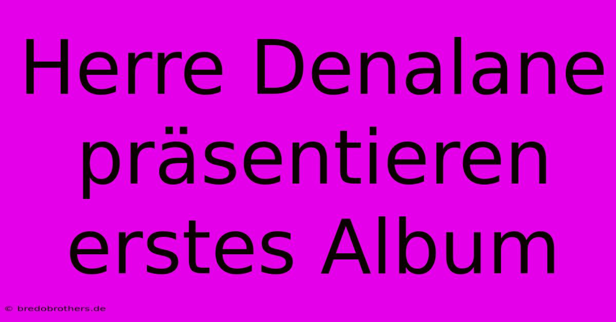 Herre Denalane Präsentieren Erstes Album