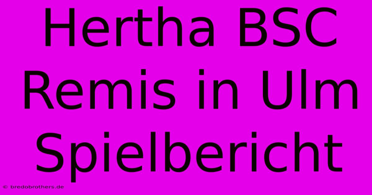 Hertha BSC Remis In Ulm Spielbericht