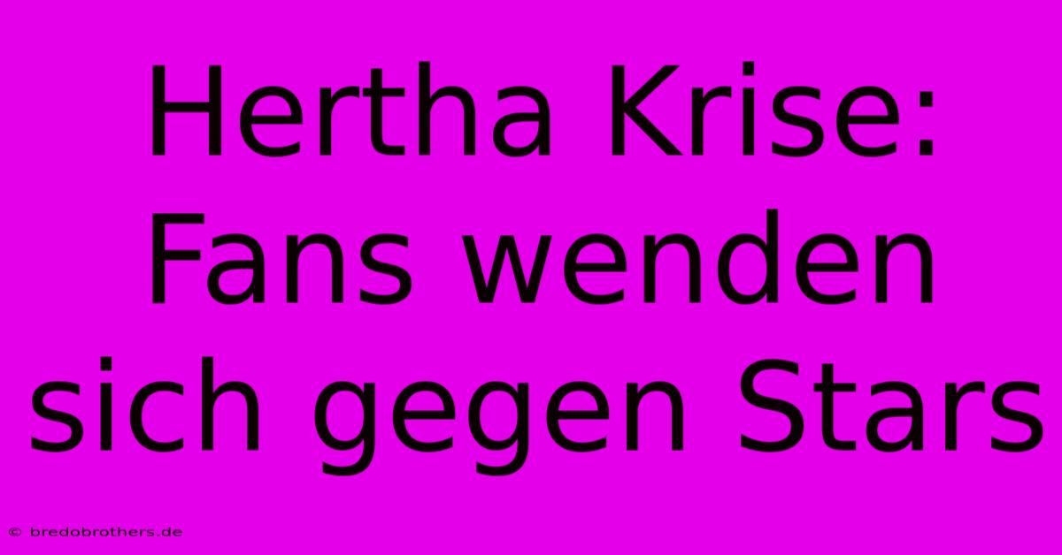 Hertha Krise: Fans Wenden Sich Gegen Stars