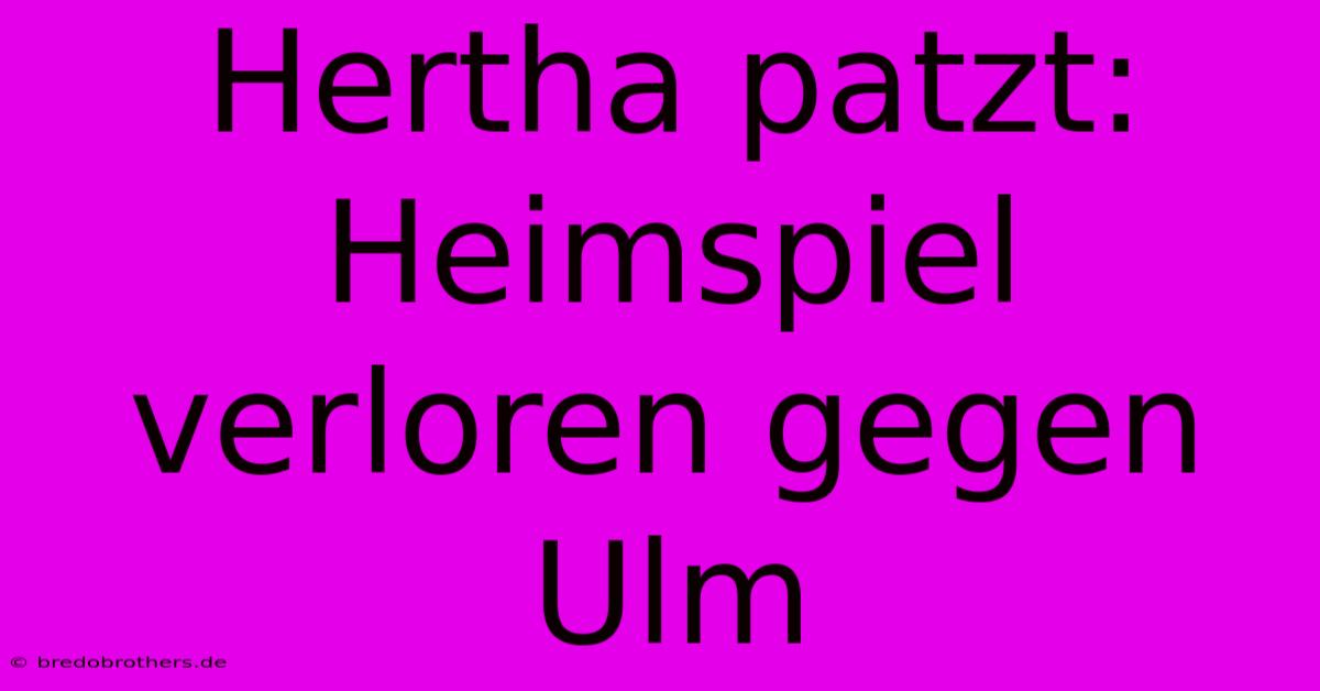 Hertha Patzt: Heimspiel Verloren Gegen Ulm