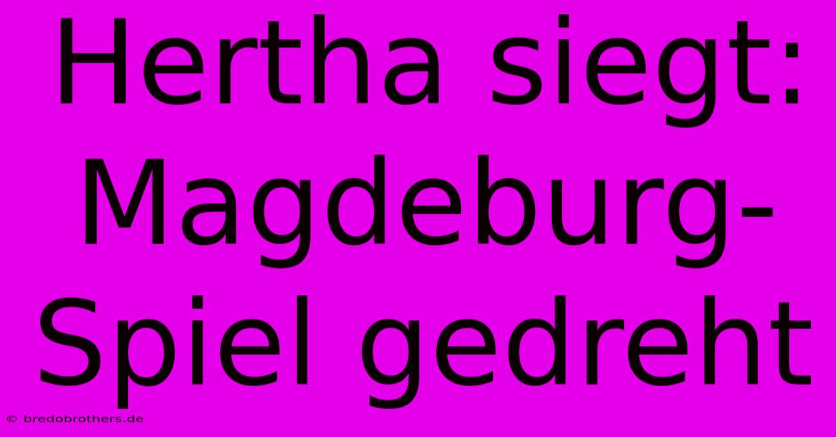 Hertha Siegt: Magdeburg-Spiel Gedreht