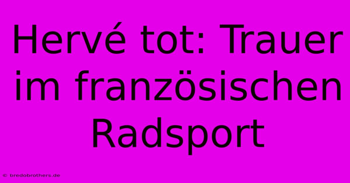 Hervé Tot: Trauer Im Französischen Radsport