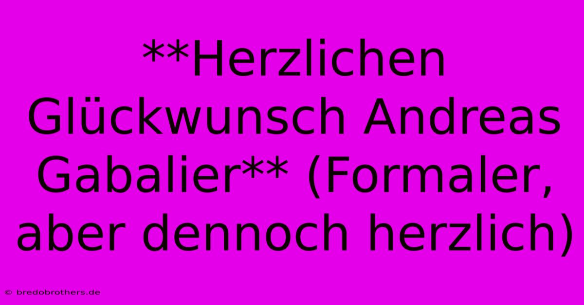 **Herzlichen Glückwunsch Andreas Gabalier** (Formaler, Aber Dennoch Herzlich)