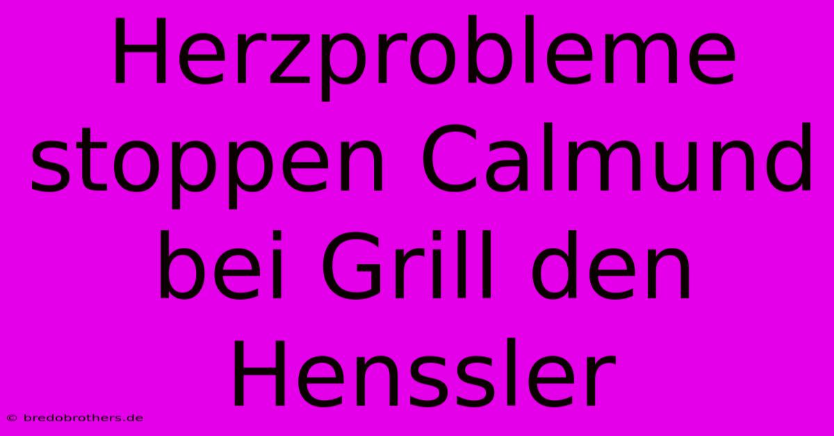 Herzprobleme Stoppen Calmund Bei Grill Den Henssler