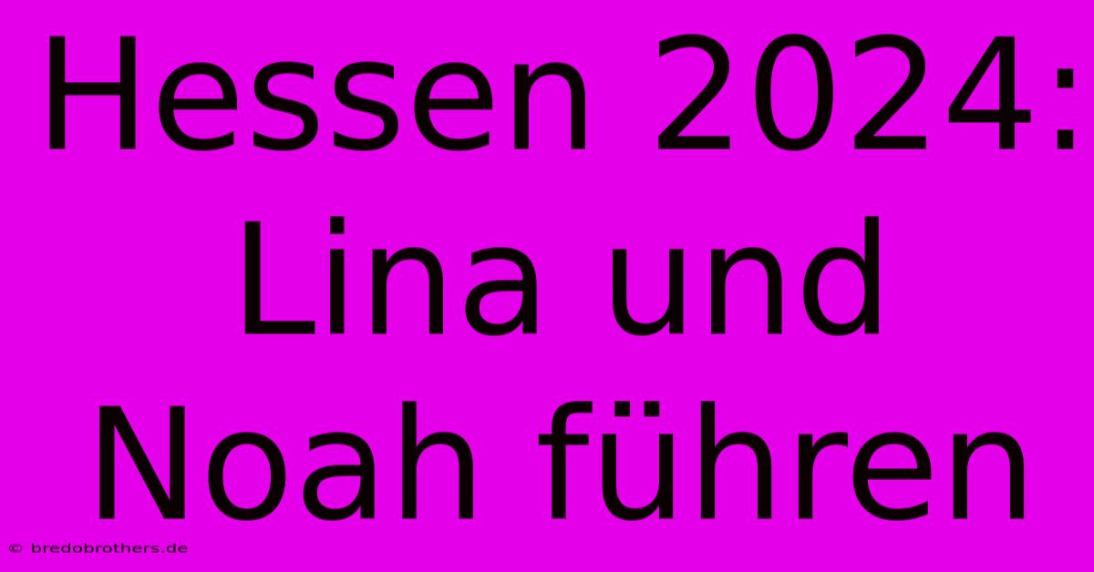 Hessen 2024: Lina Und Noah Führen