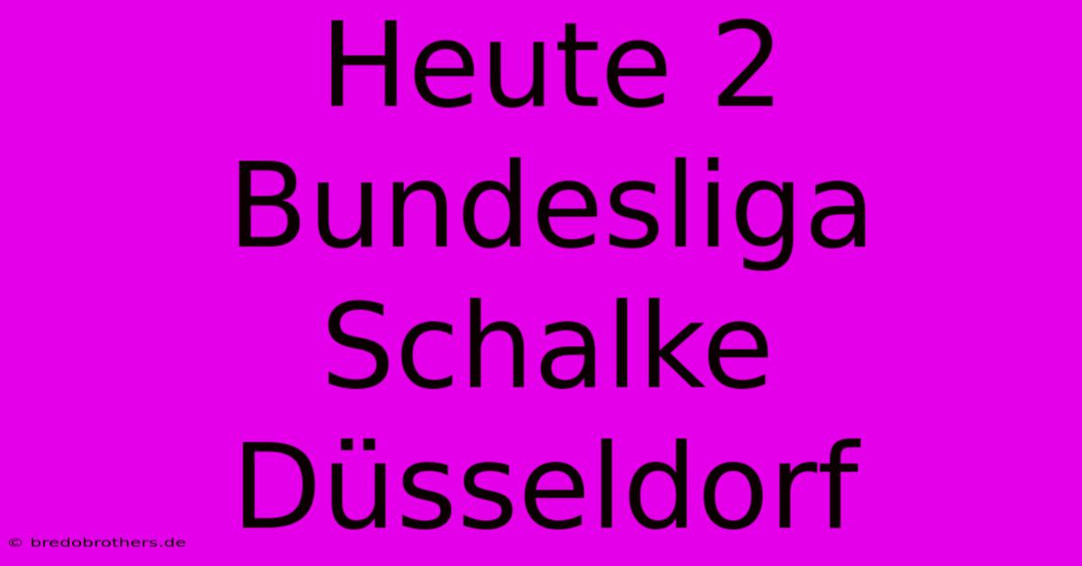 Heute 2 Bundesliga Schalke Düsseldorf