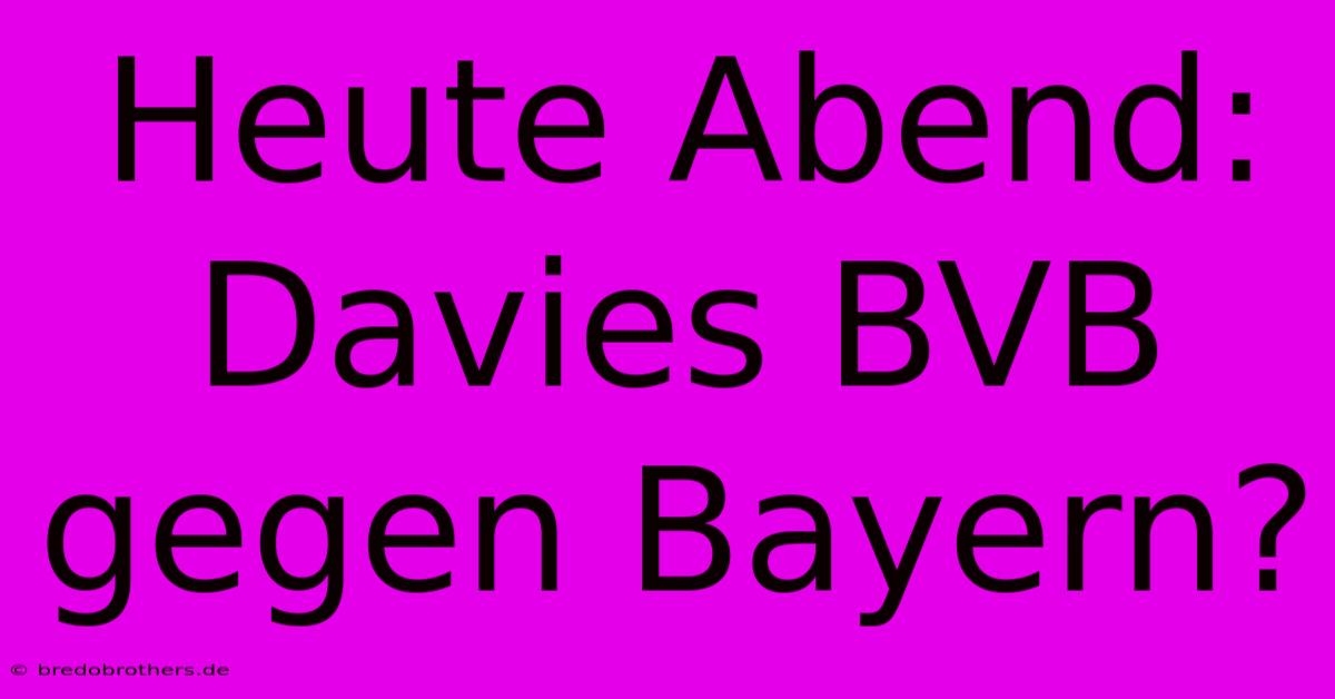 Heute Abend: Davies BVB Gegen Bayern?