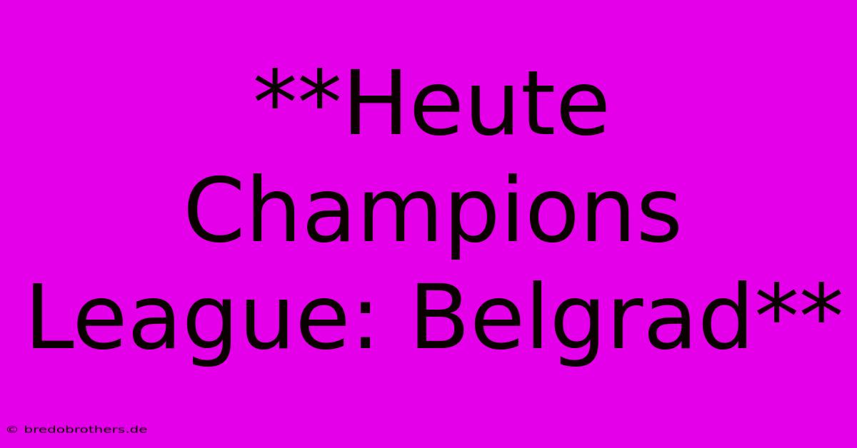 **Heute Champions League: Belgrad**