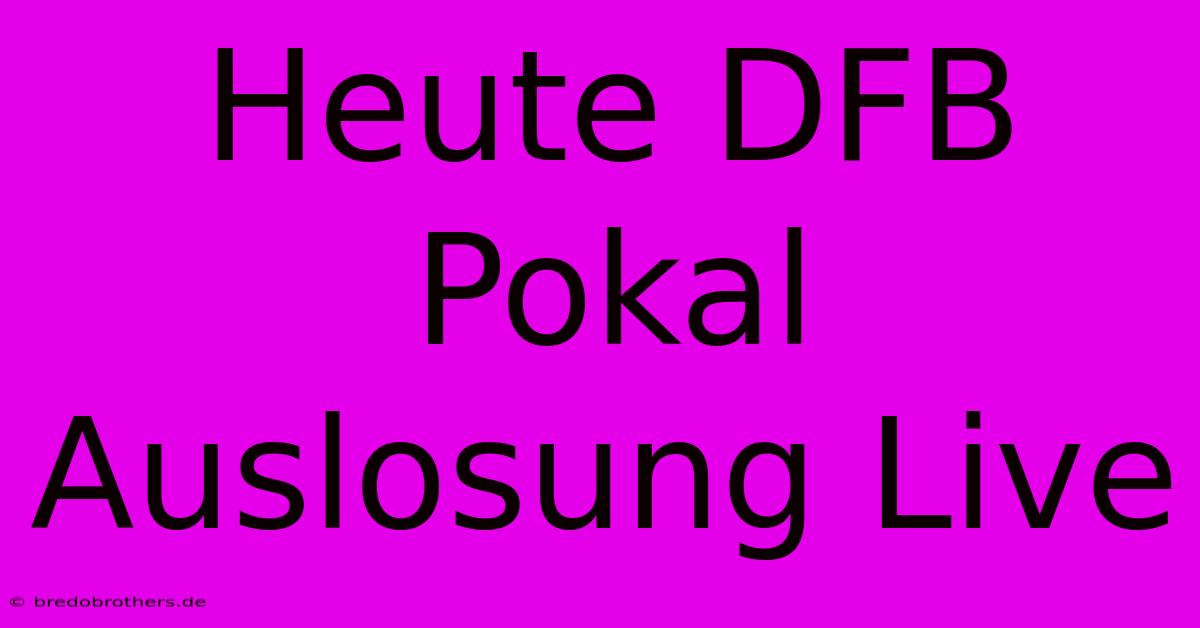 Heute DFB Pokal Auslosung Live