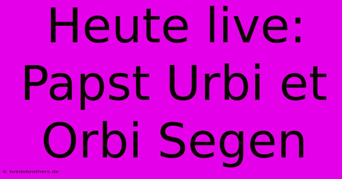 Heute Live: Papst Urbi Et Orbi Segen