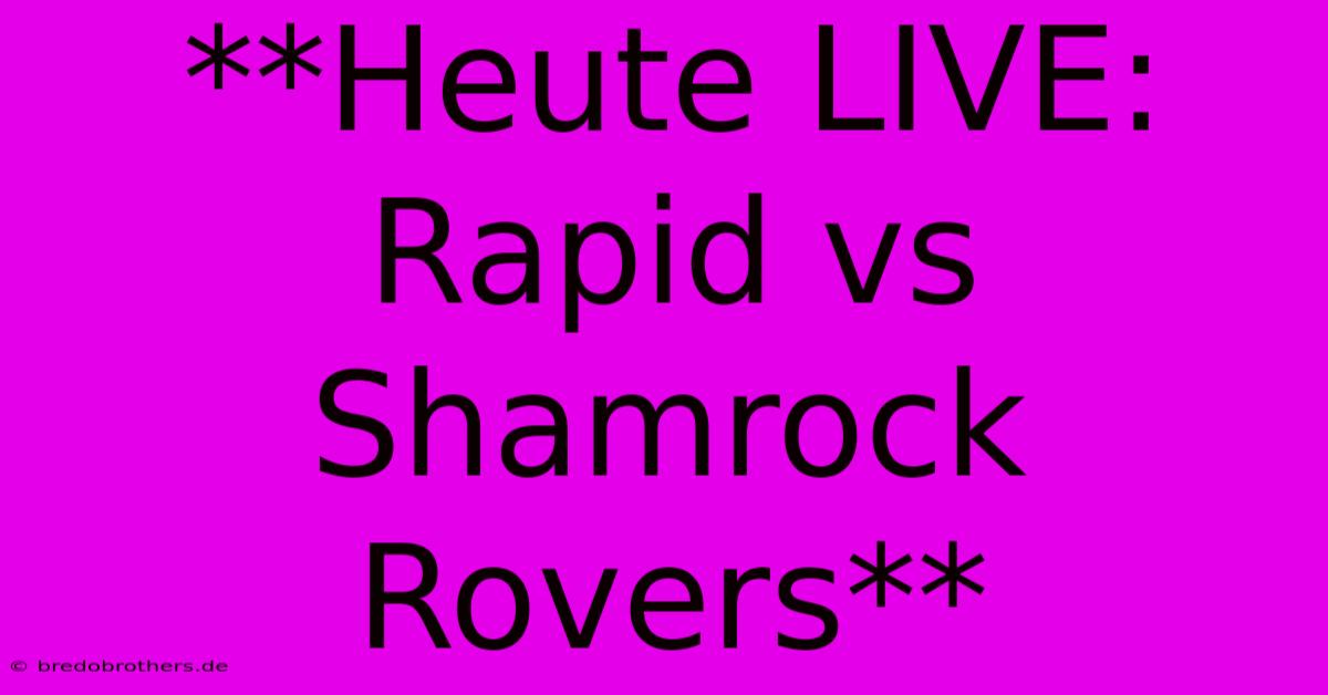 **Heute LIVE: Rapid Vs Shamrock Rovers**