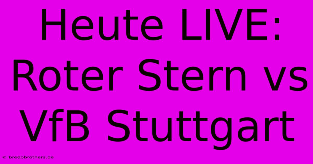 Heute LIVE: Roter Stern Vs VfB Stuttgart